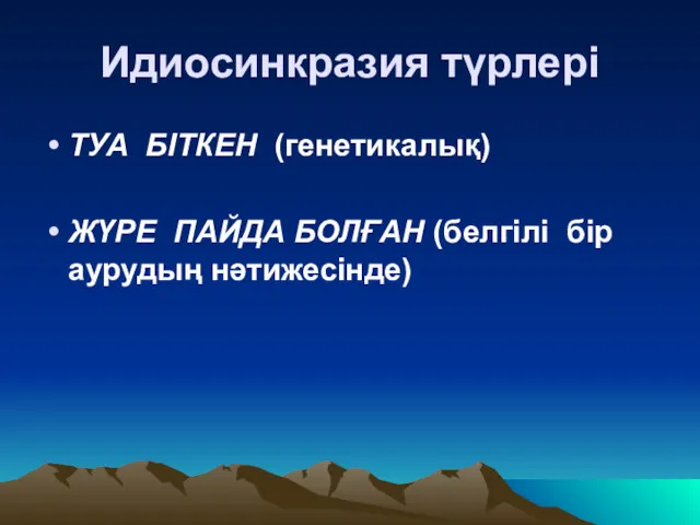 Идиосинкразия түрлері ТУА БІТКЕН (генетикалық) ЖҮРЕ ПАЙДА БОЛҒАН (белгілі бір аурудың нәтижесінде)