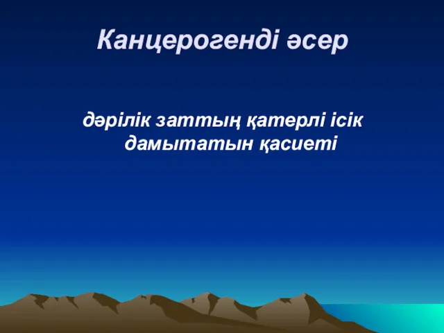 Канцерогенді әсер дәрілік заттың қатерлі ісік дамытатын қасиеті