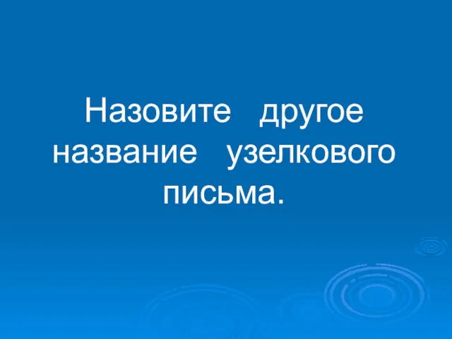 Назовите другое название узелкового письма.