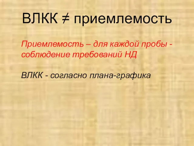 ВЛКК ≠ приемлемость Приемлемость – для каждой пробы -соблюдение требований НД ВЛКК - согласно плана-графика