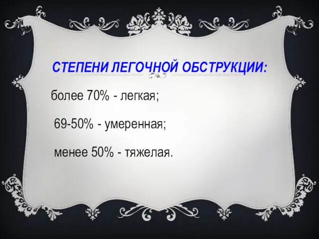 СТЕПЕНИ ЛЕГОЧНОЙ ОБСТРУКЦИИ: более 70% - легкая; ­ 69-50% - умеренная; ­ менее 50% - тяжелая.