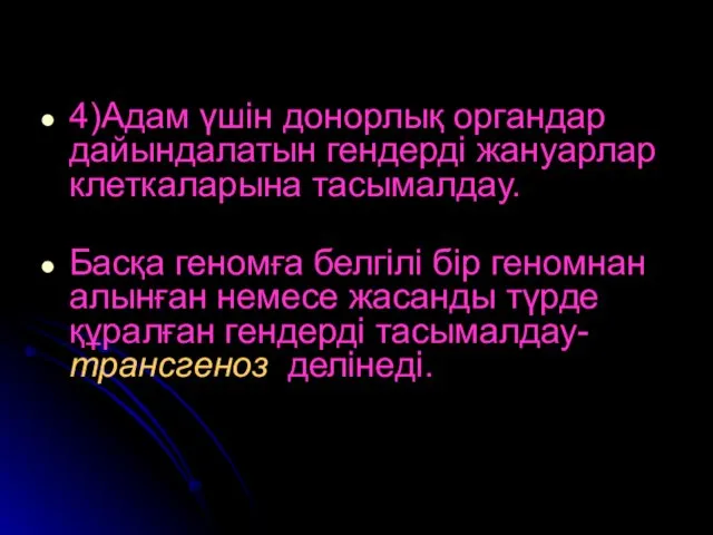 4)Адам үшін донорлық органдар дайындалатын гендерді жануарлар клеткаларына тасымалдау. Басқа