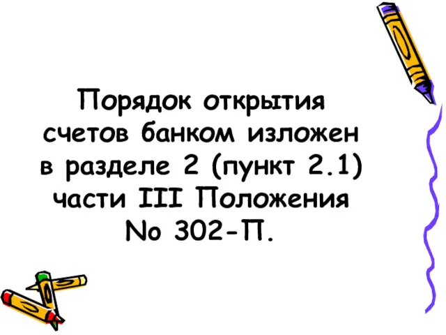 Порядок открытия счетов банком изложен в разделе 2 (пункт 2.1) части III Положения No 302-П.