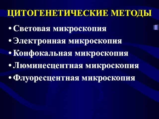 ЦИТОГЕНЕТИЧЕСКИЕ МЕТОДЫ Световая микроскопия Электронная микроскопия Конфокальная микроскопия Люминесцентная микроскопия Флуоресцентная микроскопия