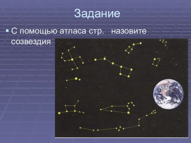 Задание С помощью атласа стр. назовите созвездия