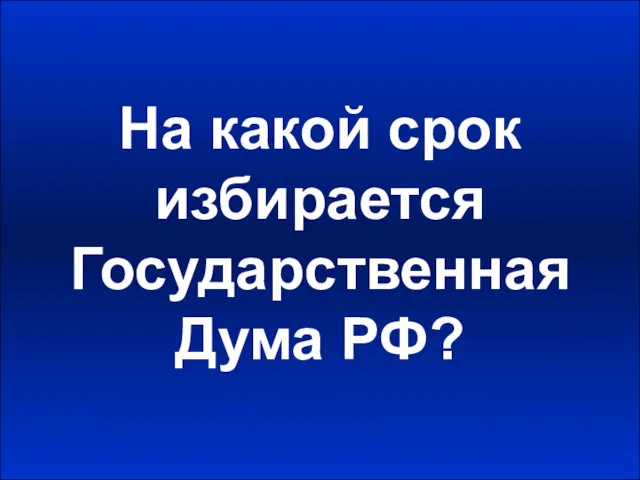 На какой срок избирается Государственная Дума РФ?