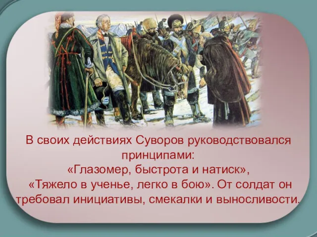 В своих действиях Суворов руководствовался принципами: «Глазомер, быстрота и натиск»,