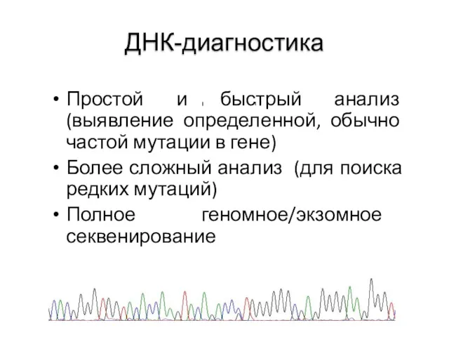 ДНК-диагностика Простой и быстрый анализ (выявление определенной, обычно частой мутации в гене) Более