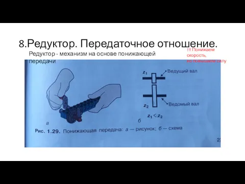 8.Редуктор. Передаточное отношение. Редуктор - механизм на основе понижающей передачи !!! Понижаем скорость, но повышаем силу