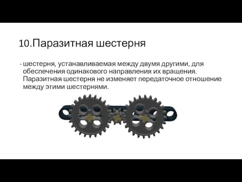 10.Паразитная шестерня шестерня, устанавливаемая между двумя другими, для обеспечения одинакового