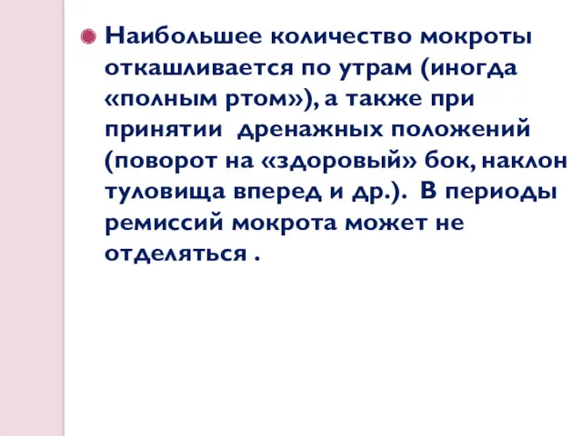 Наибольшее количество мокроты откашливается по утрам (иногда «полным ртом»), а