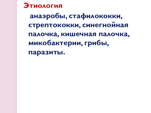 Этиология анаэробы, стафилококки, стрептококки, синегнойная палочка, кишечная палочка, микобактерии, грибы, паразиты.