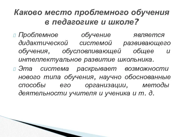 Проблемное обучение является дидактической системой развивающего обучения, обусловливающей общее и интеллектуальное развитие школьника.