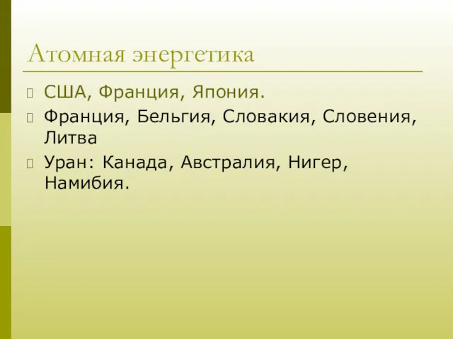 Атомная энергетика США, Франция, Япония. Франция, Бельгия, Словакия, Словения, Литва Уран: Канада, Австралия, Нигер, Намибия.