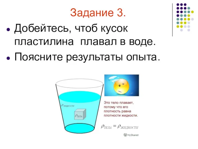 Задание 3. Добейтесь, чтоб кусок пластилина плавал в воде. Поясните результаты опыта.