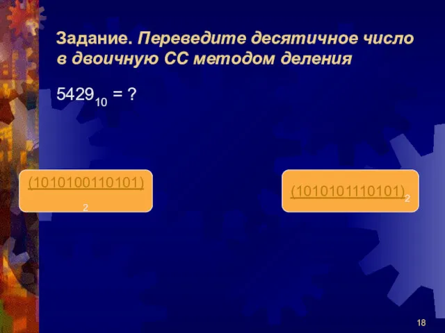 Задание. Переведите десятичное число в двоичную СС методом деления (1010100110101)2 (1010101110101)2