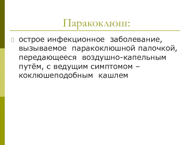 Паракоклюш: острое инфекционное заболевание, вызываемое паракоклюшной палочкой, передающееся воздушно-капельным путём, с ведущим симптомом –коклюшеподобным кашлем