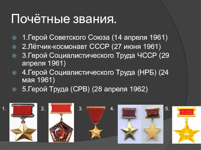Почётные звания. 1.Герой Советского Союза (14 апреля 1961) 2.Лётчик-космонавт СССР (27 июня 1961)