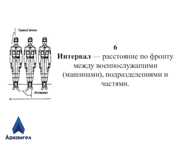 6 Интервал — расстояние по фронту между военнослужащими (машинами), подразделениями и частями.