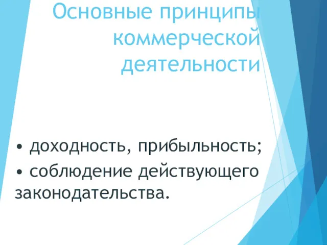 Основные принципы коммерческой деятельности • доходность, прибыльность; • соблюдение действующего законодательства.