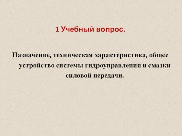 1 Учебный вопрос. Назначение, техническая характеристика, общее устройство системы гидроуправления и смазки силовой передачи.