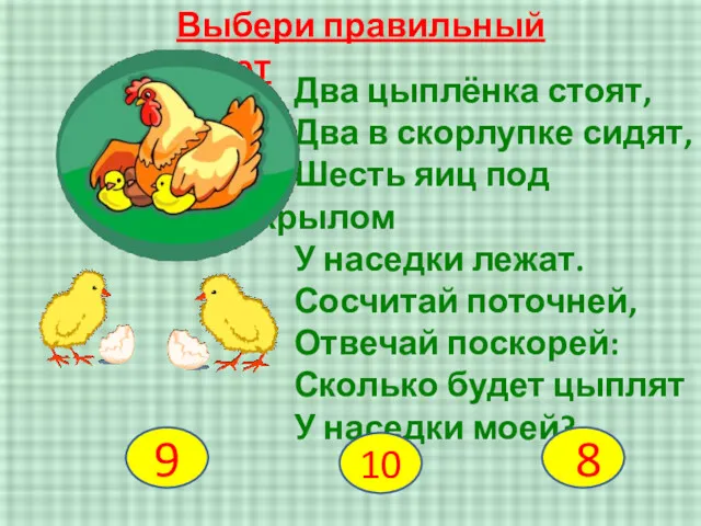 Выбери правильный ответ Два цыплёнка стоят, Два в скорлупке сидят, Шесть яиц под
