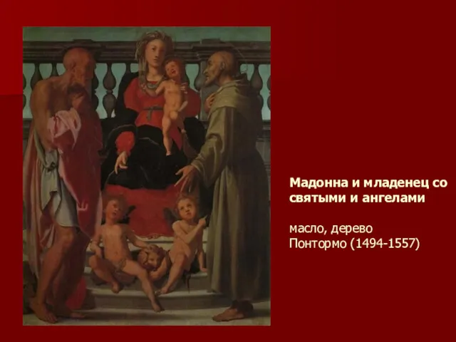 Мадонна и младенец со святыми и ангелами масло, дерево Понтормо (1494-1557)