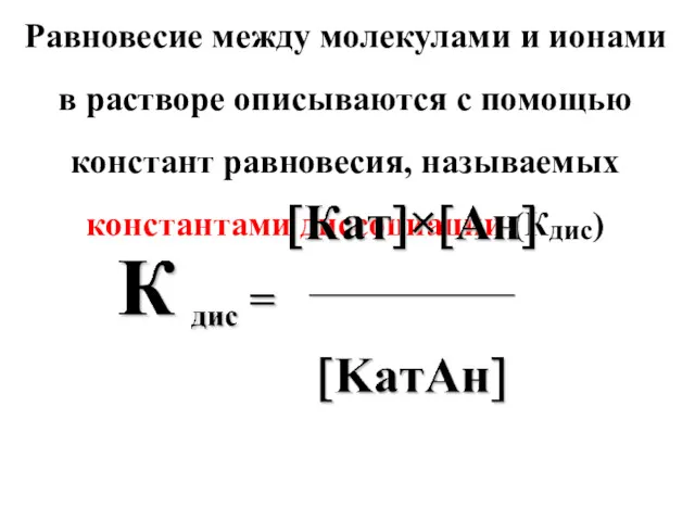 Равновесие между молекулами и ионами в растворе описываются с помощью констант равновесия, называемых константами диссоциации (Кдис)