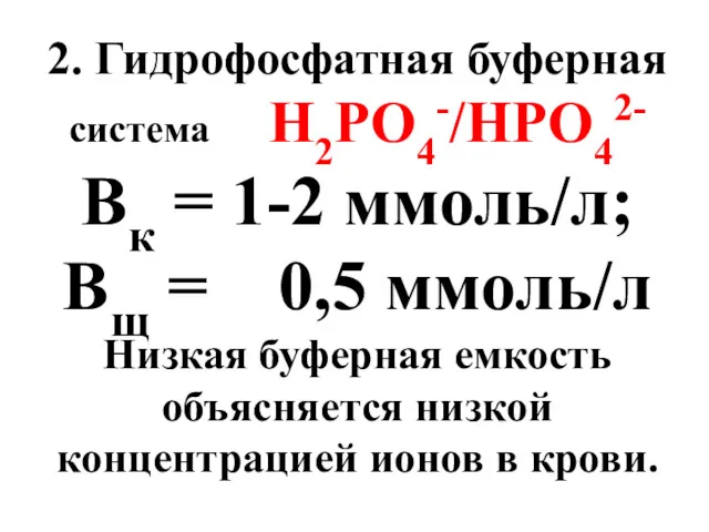 2. Гидрофосфатная буферная система Н2PO4-/HPO42- Вк = 1-2 ммоль/л; Вщ