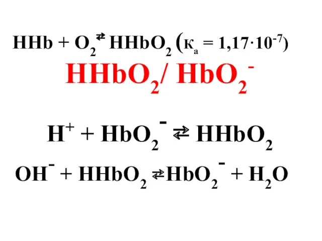 HHb + O2⇄ HHbO2 (Ка = 1,17·10-7) HHbO2/ HbO2- H+