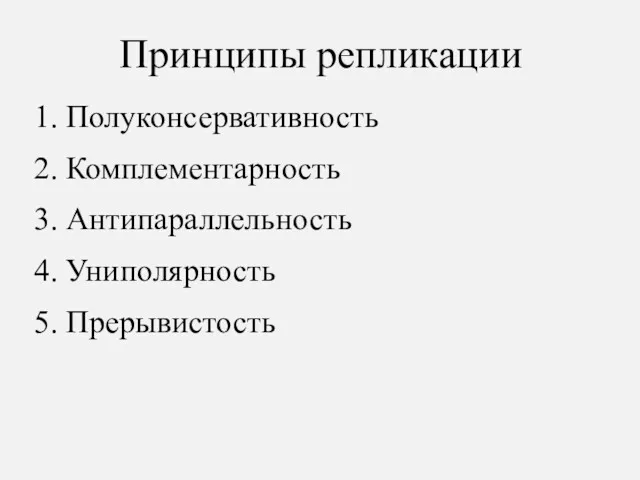 Принципы репликации 1. Полуконсервативность 2. Комплементарность 3. Антипараллельность 4. Униполярность 5. Прерывистость