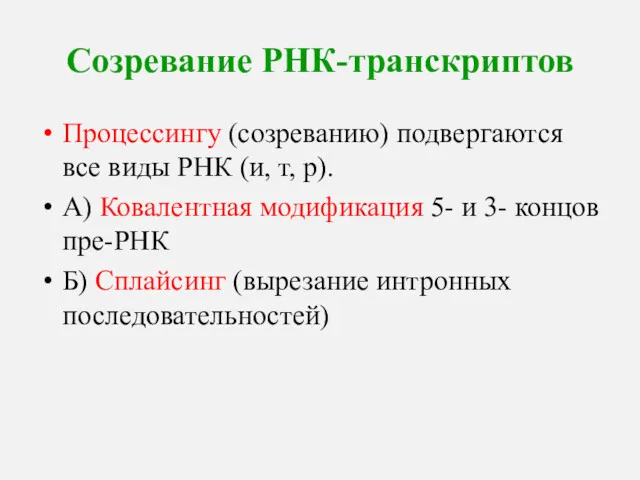 Созревание РНК-транскриптов Процессингу (созреванию) подвергаются все виды РНК (и, т,