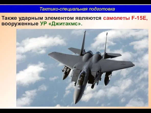 Также ударным элементом являются самолеты F-15Е, вооруженные УР «Джитакмс». Тактико-специальная подготовка