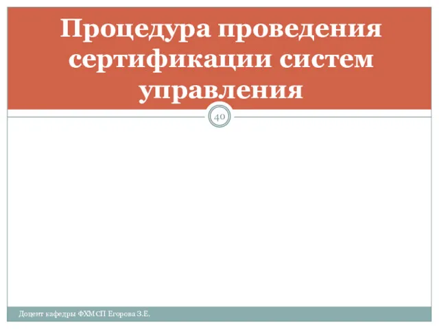 Процедура проведения сертификации систем управления Доцент кафедры ФХМСП Егорова З.Е.