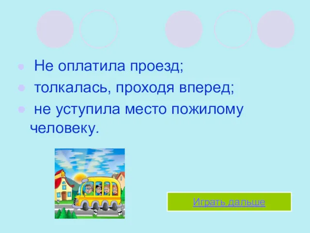 Не оплатила проезд; толкалась, проходя вперед; не уступила место пожилому человеку. Играть дальше