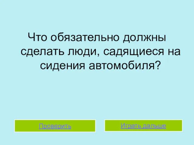 Что обязательно должны сделать люди, садящиеся на сидения автомобиля? Проверить Играть дальше