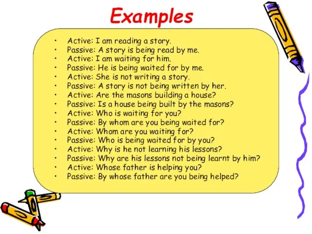 Examples Active: I am reading a story. Passive: A story