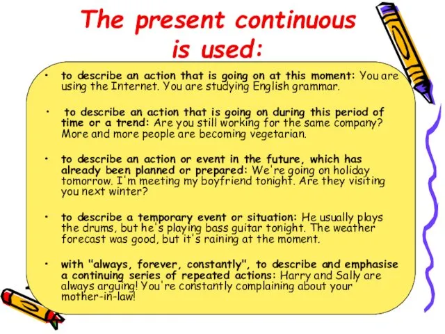 The present continuous is used: to describe an action that
