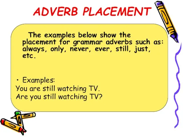 ADVERB PLACEMENT The examples below show the placement for grammar