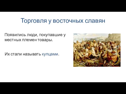 Торговля у восточных славян Их стали называть купцами. Появились люди, покупавшие у местных племен товары.