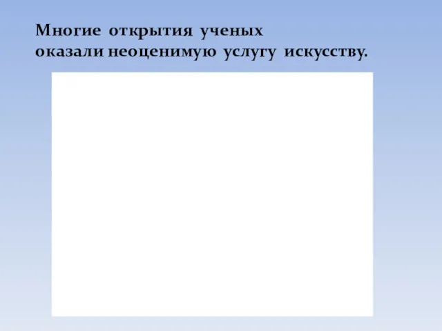 Многие открытия ученых оказали неоценимую услугу искусству.