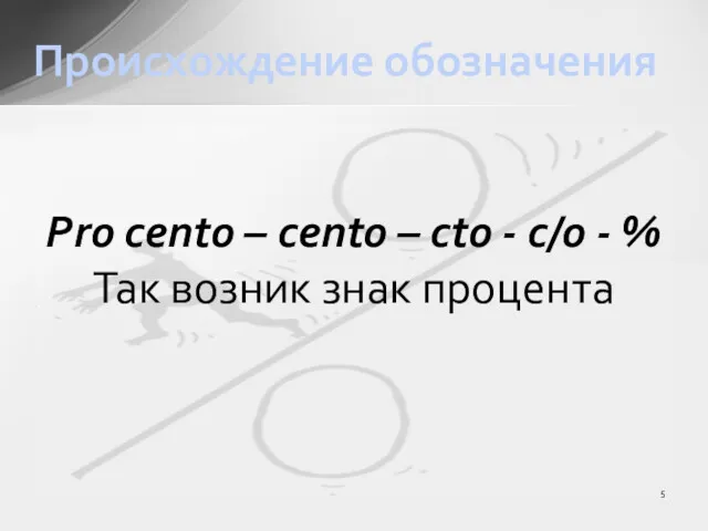 Pro cento – cento – cto - c/o - % Так возник знак процента Происхождение обозначения