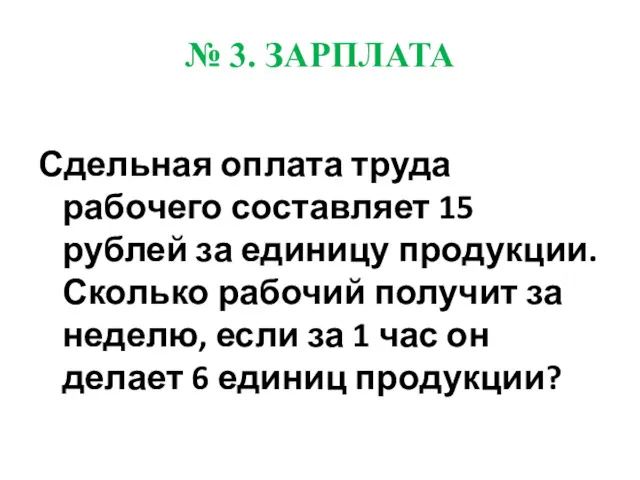 № 3. ЗАРПЛАТА Сдельная оплата труда рабочего составляет 15 рублей