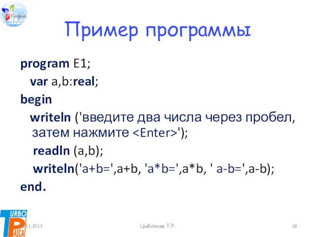 Пример программы program E1; var a,b:real; begin writeln ('введите два