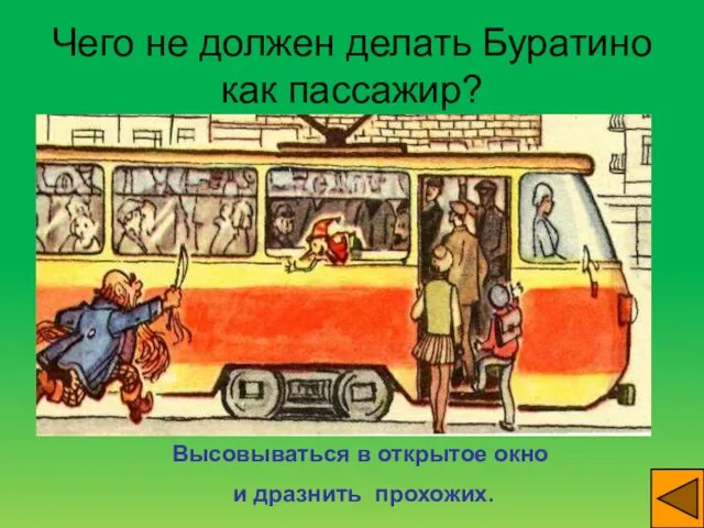 Чего не должен делать Буратино как пассажир? Высовываться в открытое окно и дразнить прохожих.