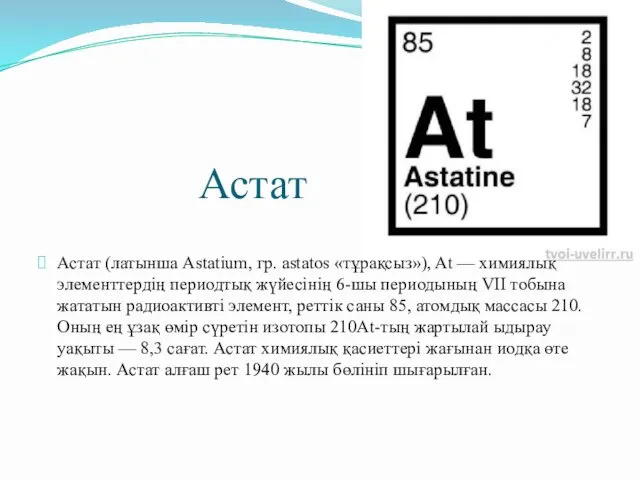 Астат Астат (латынша Astatium, гр. astatos «тұрақсыз»), At — химиялық