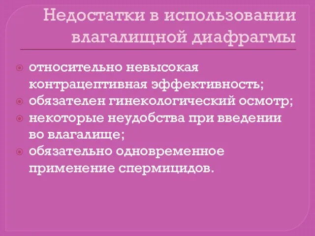 Недостатки в использовании влагалищной диафрагмы относительно невысокая контрацептивная эффективность; обязателен