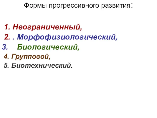 Формы прогрессивного развития: 1. Неограниченный, 2. . Морфофизиологический, 3. Биологический, 4. Групповой, 5. Биотехнический.