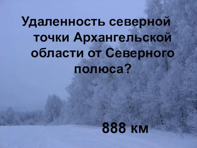 Географическое положение - 40 888 км Удаленность северной точки Архангельской области от Северного полюса?