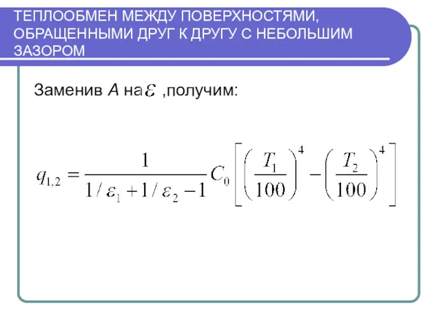 ТЕПЛООБМЕН МЕЖДУ ПОВЕРХНОСТЯМИ, ОБРАЩЕННЫМИ ДРУГ К ДРУГУ С НЕБОЛЬШИМ ЗАЗОРОМ Заменив A на ,получим: